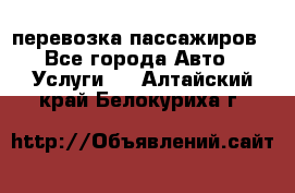 перевозка пассажиров - Все города Авто » Услуги   . Алтайский край,Белокуриха г.